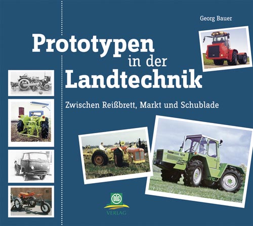 Prototypen in der Landtechnik – Zwischen Reißbrett, Markt und Schublade
