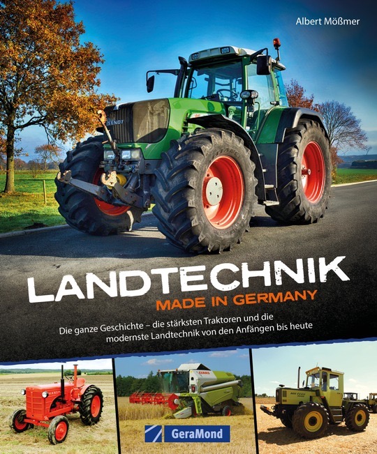 Landtechnik Made in Germany Die ganze Geschichte die stärksten Traktoren und die modernste Landtechnik von den Anfängen bis heute